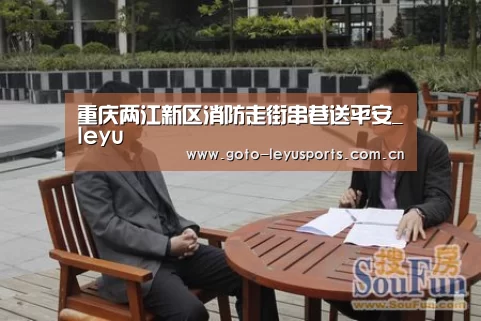 重庆两江新区消防走街串巷送平安_leyu(图1)